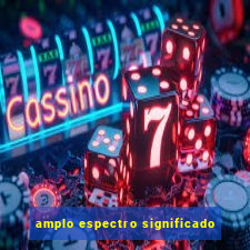 amplo espectro significado